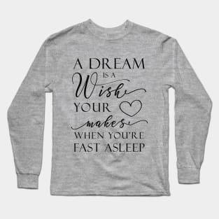 A Dream Is A Wish Long Sleeve T-Shirt